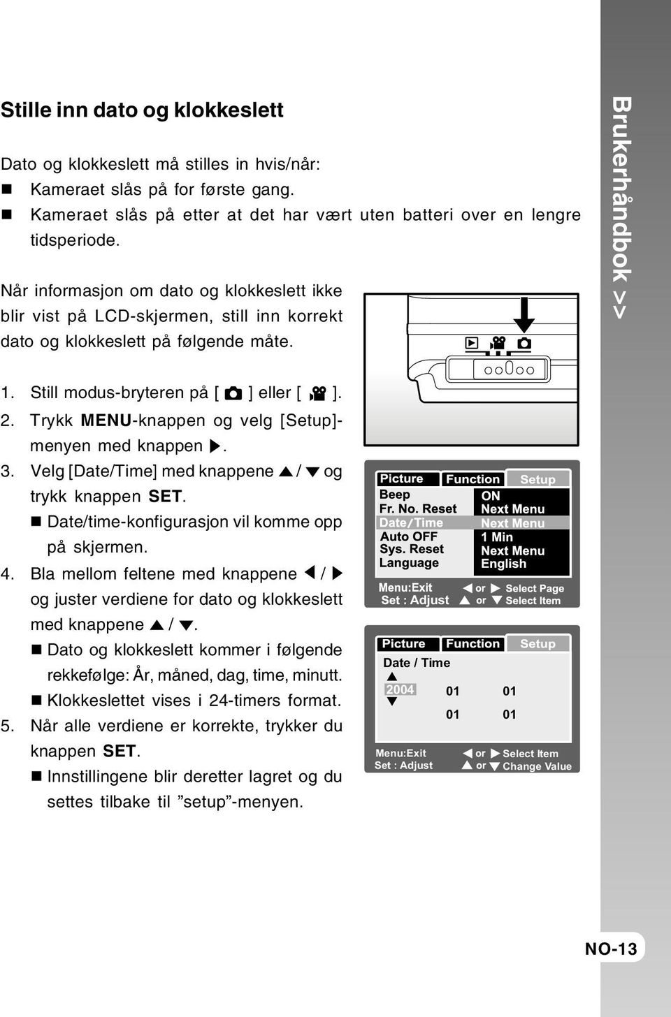 Trykk MENU-knappen og velg [Setup]- menyen med knappen. 3. Velg [Date/Time] med knappene / og trykk knappen SET. Date/time-konfigurasjon vil komme opp på skjermen. 4.