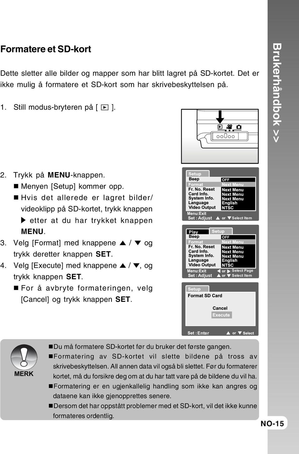 Velg [Format] med knappene / og trykk deretter knappen SET. 4. Velg [Execute] med knappene /, og trykk knappen SET. For å avbryte formateringen, velg [Cancel] og trykk knappen SET.