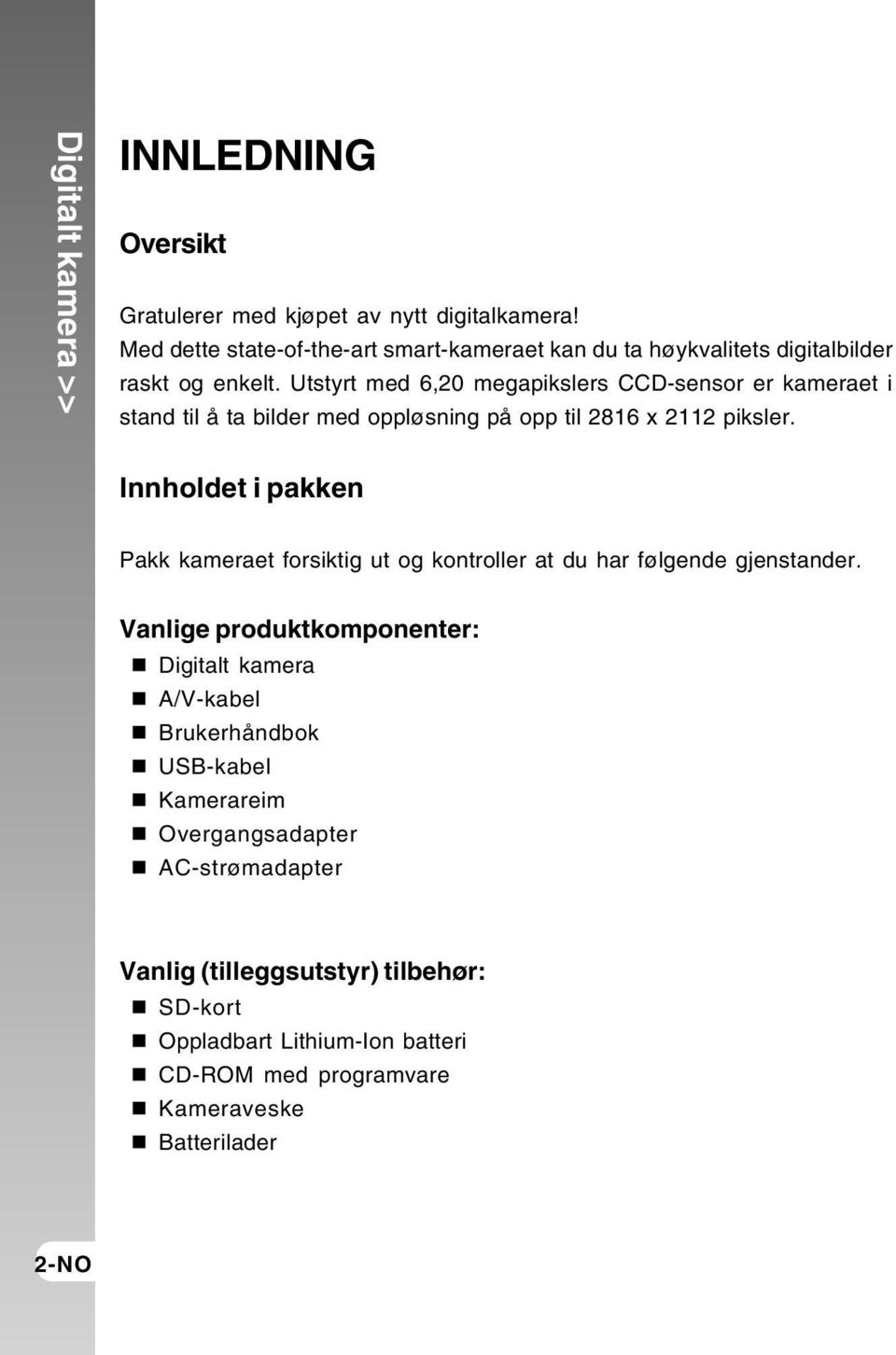 Utstyrt med 6,20 megapikslers CCD-sensor er kameraet i stand til å ta bilder med oppløsning på opp til 2816 x 2112 piksler.