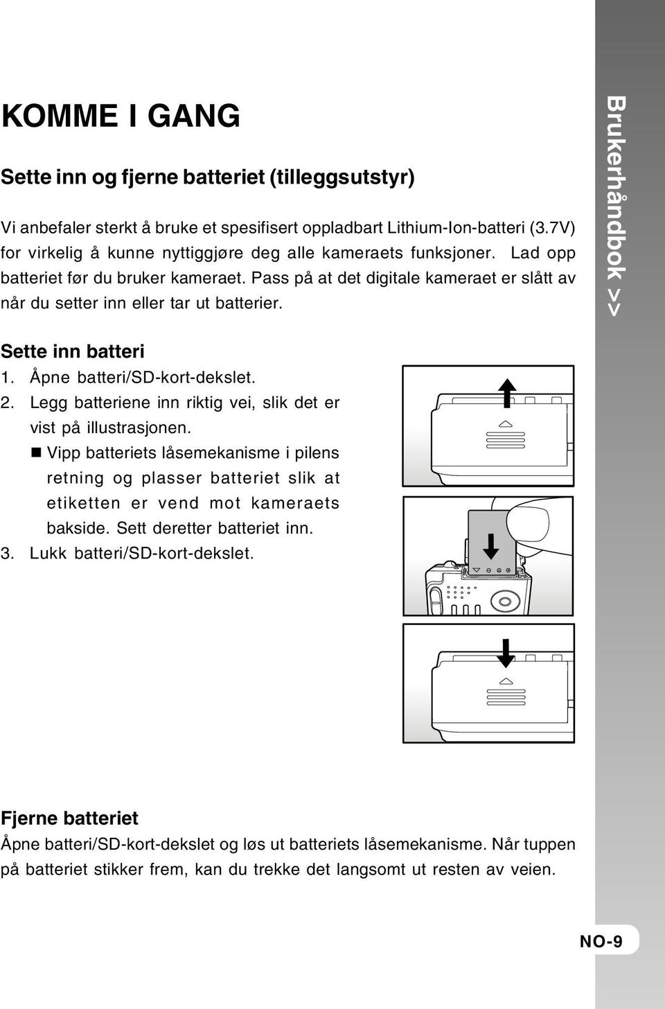 Brukerhåndbok >> Sette inn batteri 1. Åpne batteri/sd-kort-dekslet. 2. Legg batteriene inn riktig vei, slik det er vist på illustrasjonen.