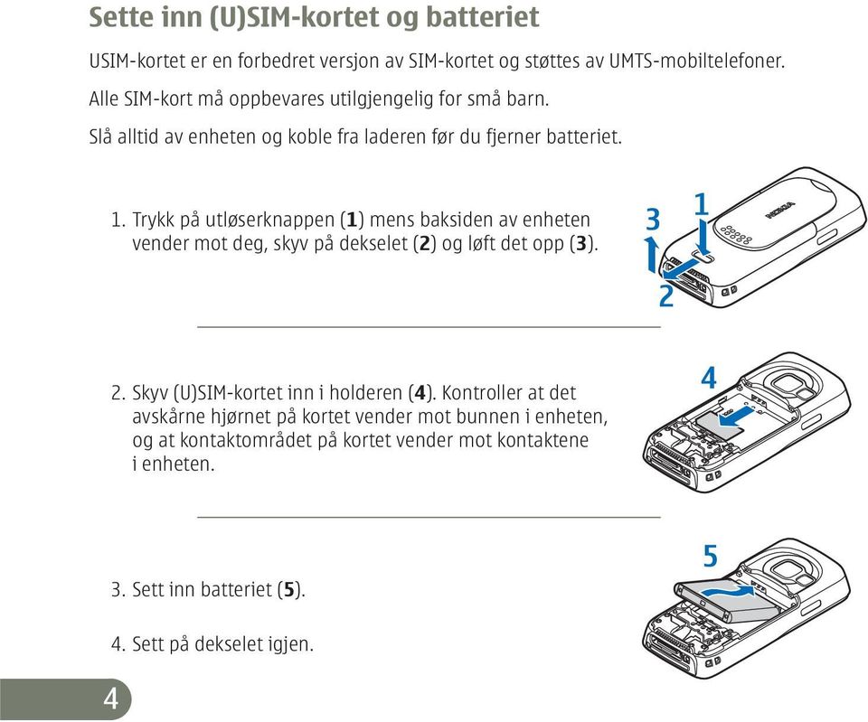 Trykk på utløserknappen (1) mens baksiden av enheten vender mot deg, skyv på dekselet (2) og løft det opp (3). 2.