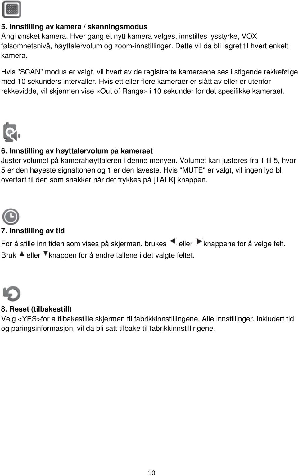 Hvis ett eller flere kameraer er slått av eller er utenfor rekkevidde, vil skjermen vise «Out of Range» i 10 sekunder for det spesifikke kameraet. 6.