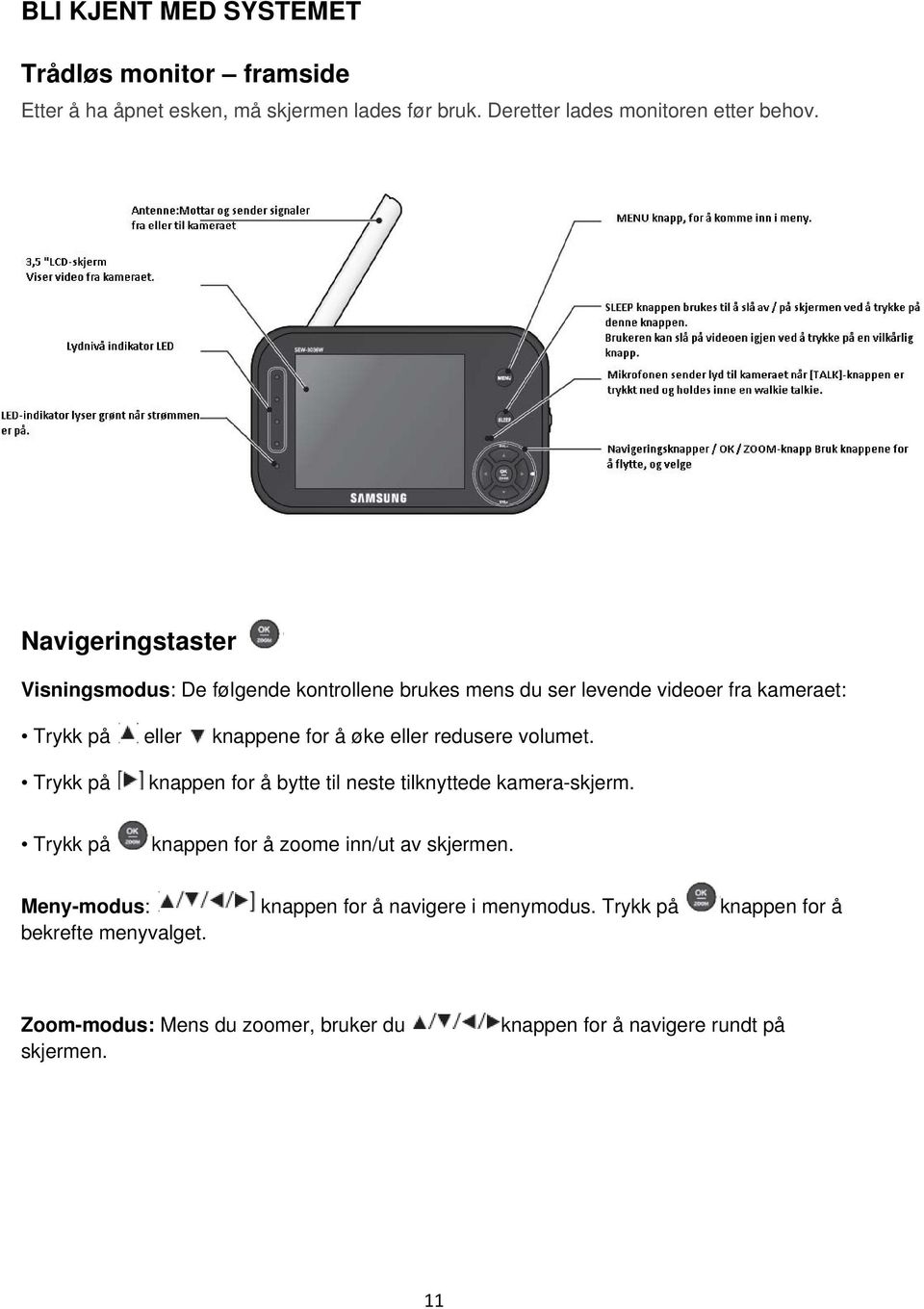 redusere volumet. Trykk på knappen for å bytte til neste tilknyttede kamera-skjerm. Trykk på knappen for å zoome inn/ut av skjermen.