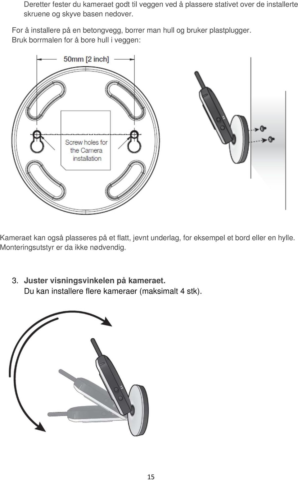 Bruk borrmalen for å bore hull i veggen: Kameraet kan også plasseres på et flatt, jevnt underlag, for eksempel et