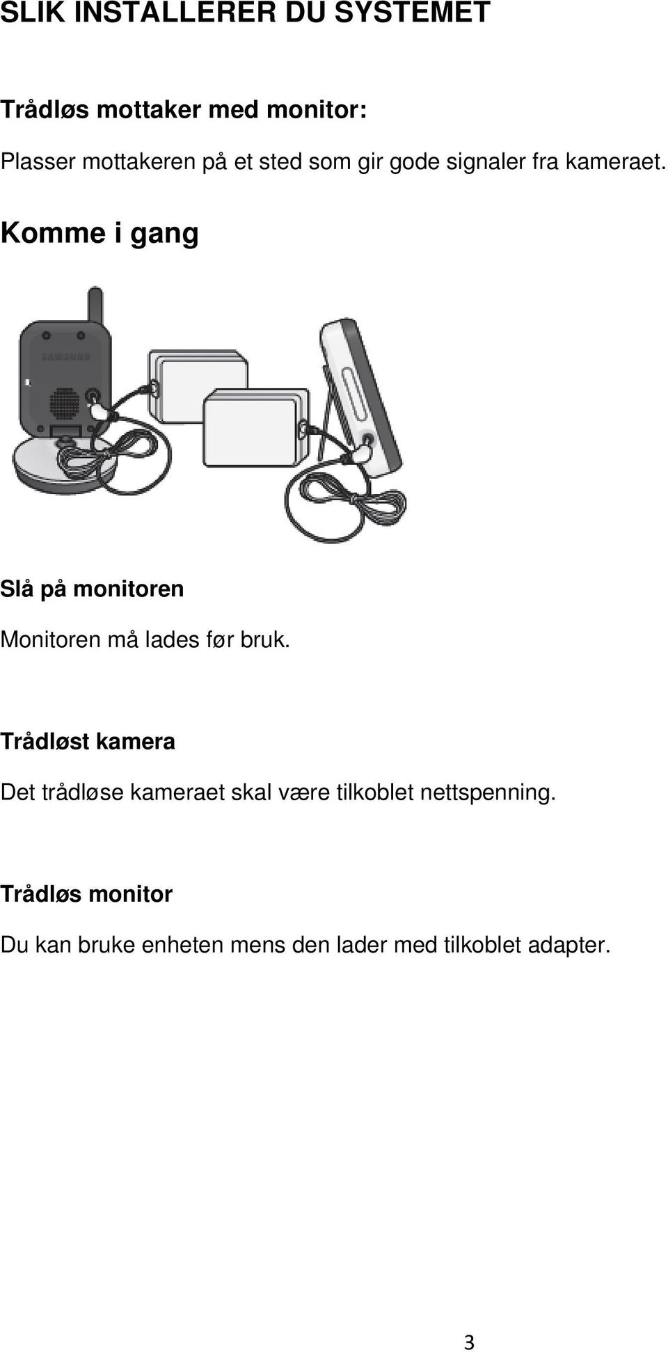 Komme i gang Slå på monitoren Monitoren må lades før bruk.