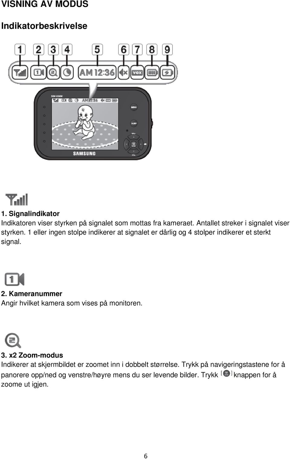 1 eller ingen stolpe indikerer at signalet er dårlig og 4 stolper indikerer et sterkt signal. 2.