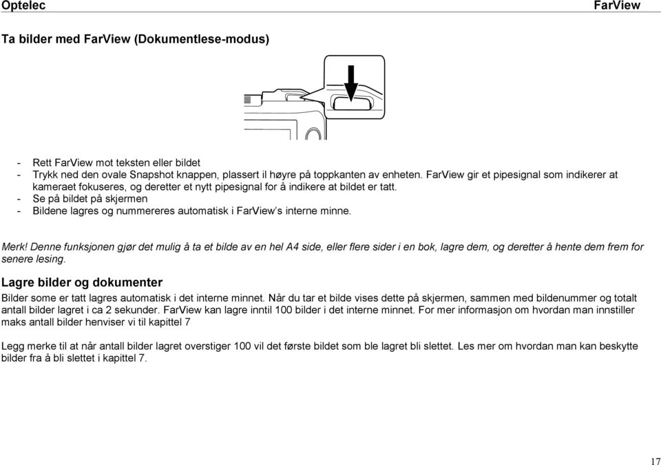 - Se på bildet på skjermen - Bildene lagres og nummereres automatisk i s interne minne. Merk!