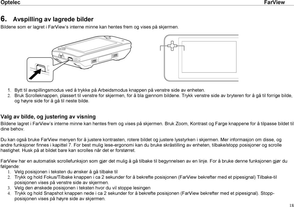 Trykk venstre side av bryteren for å gå til forrige bilde, og høyre side for å gå til neste bilde.