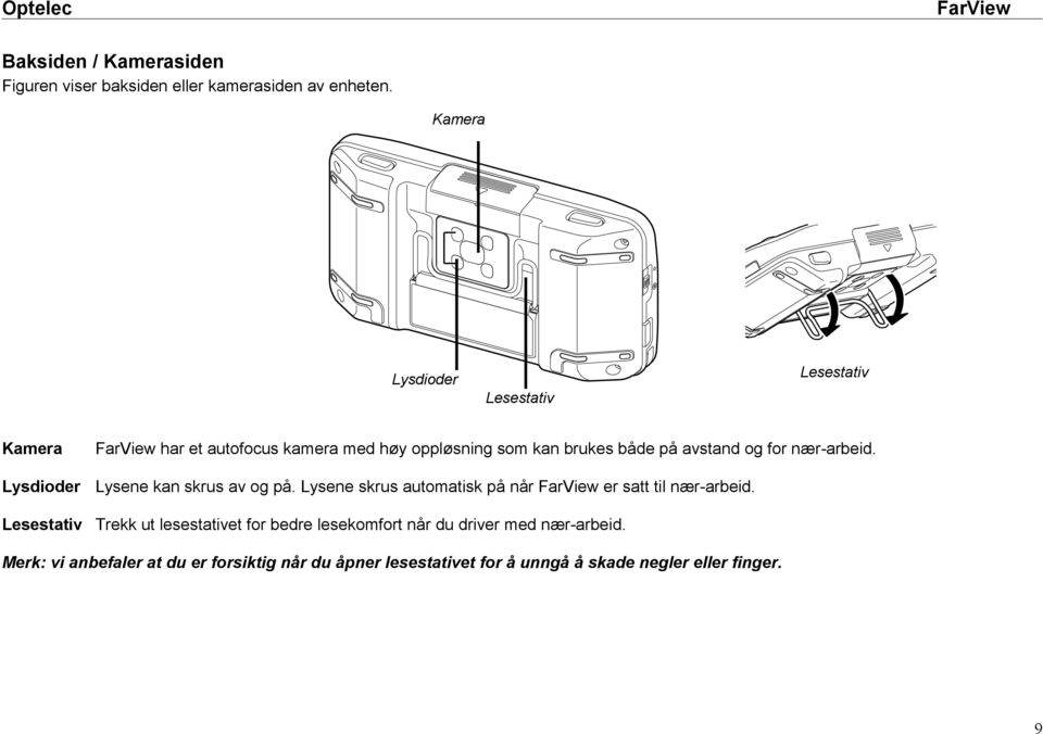 både på avstand og for nær-arbeid. Lysene kan skrus av og på. Lysene skrus automatisk på når er satt til nær-arbeid.