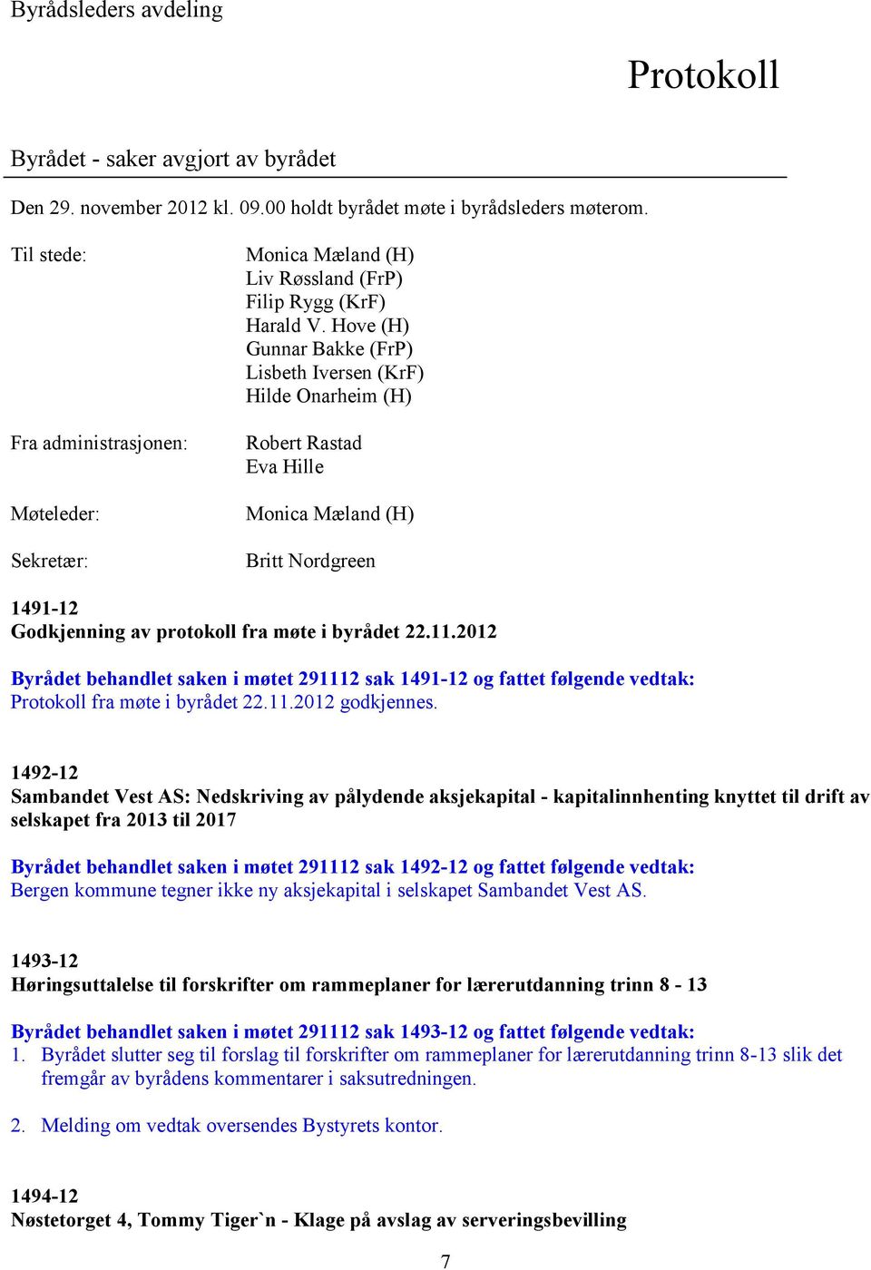 Hove (H) Gunnar Bakke (FrP) Lisbeth Iversen (KrF) Hilde Onarheim (H) Robert Rastad Eva Hille Monica Mæland (H) Britt Nordgreen 1491-12 Godkjenning av protokoll fra møte i byrådet 22.11.