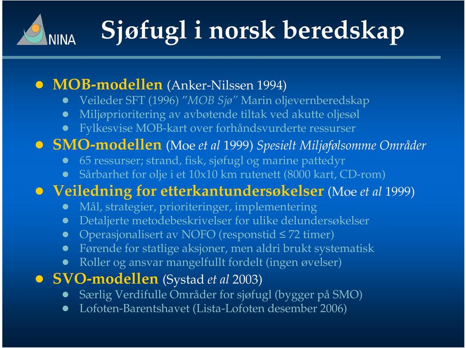 CD-rom) Veiledning for etterkantundersøkelser (Moe et al 1999) Mål, strategier, prioriteringer, implementering Detaljerte metodebeskrivelser for ulike delundersøkelser Operasjonalisert av NOFO