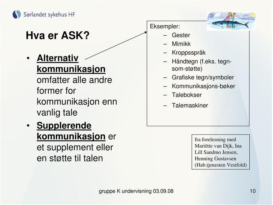 kommunikasjon er et supplement eller en støtte til talen Eksempler: Gester Mimikk Kroppsspråk Håndtegn (f.eks.