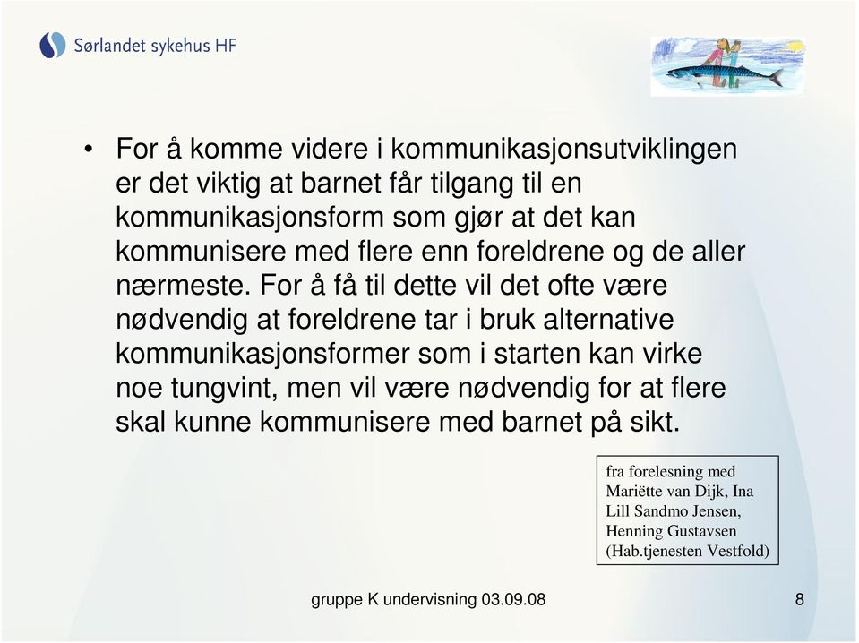 For å få til dette vil det ofte være nødvendig at foreldrene tar i bruk alternative kommunikasjonsformer som i starten kan virke noe