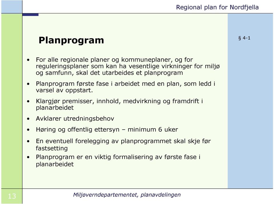 Klargjør premisser, innhold, medvirkning og framdrift i planarbeidet Avklarer utredningsbehov Høring og offentlig ettersyn minimum 6 uker En