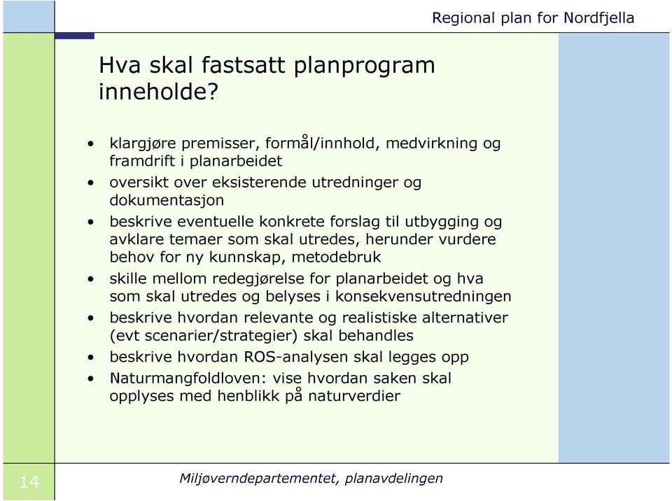 til utbygging og avklare temaer som skal utredes, herunder vurdere behov for ny kunnskap, metodebruk skille mellom redegjørelse for planarbeidet og hva som skal utredes