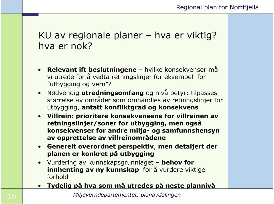 villreinen av retningslinjer/soner for utbygging, men også konsekvenser for andre miljø- og samfunnshensyn av opprettelse av villreinområdene Generelt overordnet perspektiv, men detaljert der