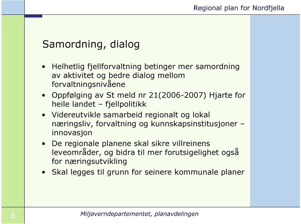 næringsliv, forvaltning og kunnskapsinstitusjoner innovasjon De regionale planene skal sikre villreinens leveområder, og bidra