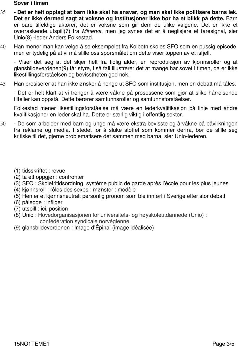 Det er ikke et overraskende utspill(7) fra Minerva, men jeg synes det er å neglisjere et faresignal, sier Unio(8) -leder Anders Folkestad.