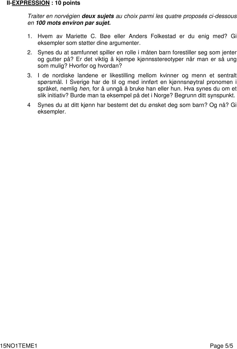 Er det viktig å kjempe kjønnsstereotyper når man er så ung som mulig? Hvorfor og hvordan? 3. I de nordiske landene er likestilling mellom kvinner og menn et sentralt spørsmål.