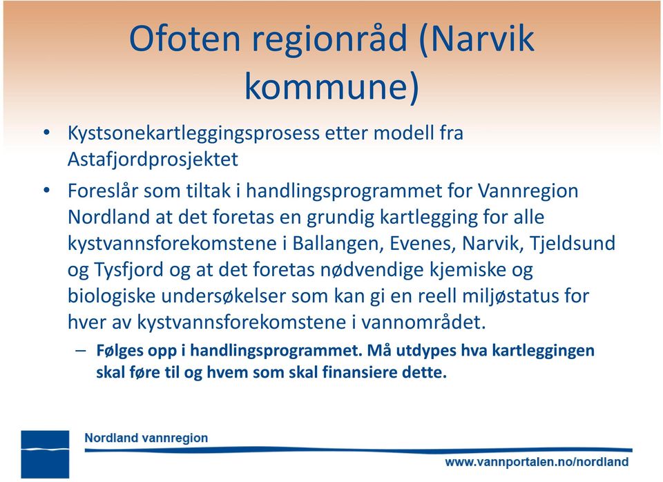 Narvik, Tjeldsund og Tysfjord og at det foretas nødvendige kjemiske og biologiske undersøkelser som kan gi en reell miljøstatus for