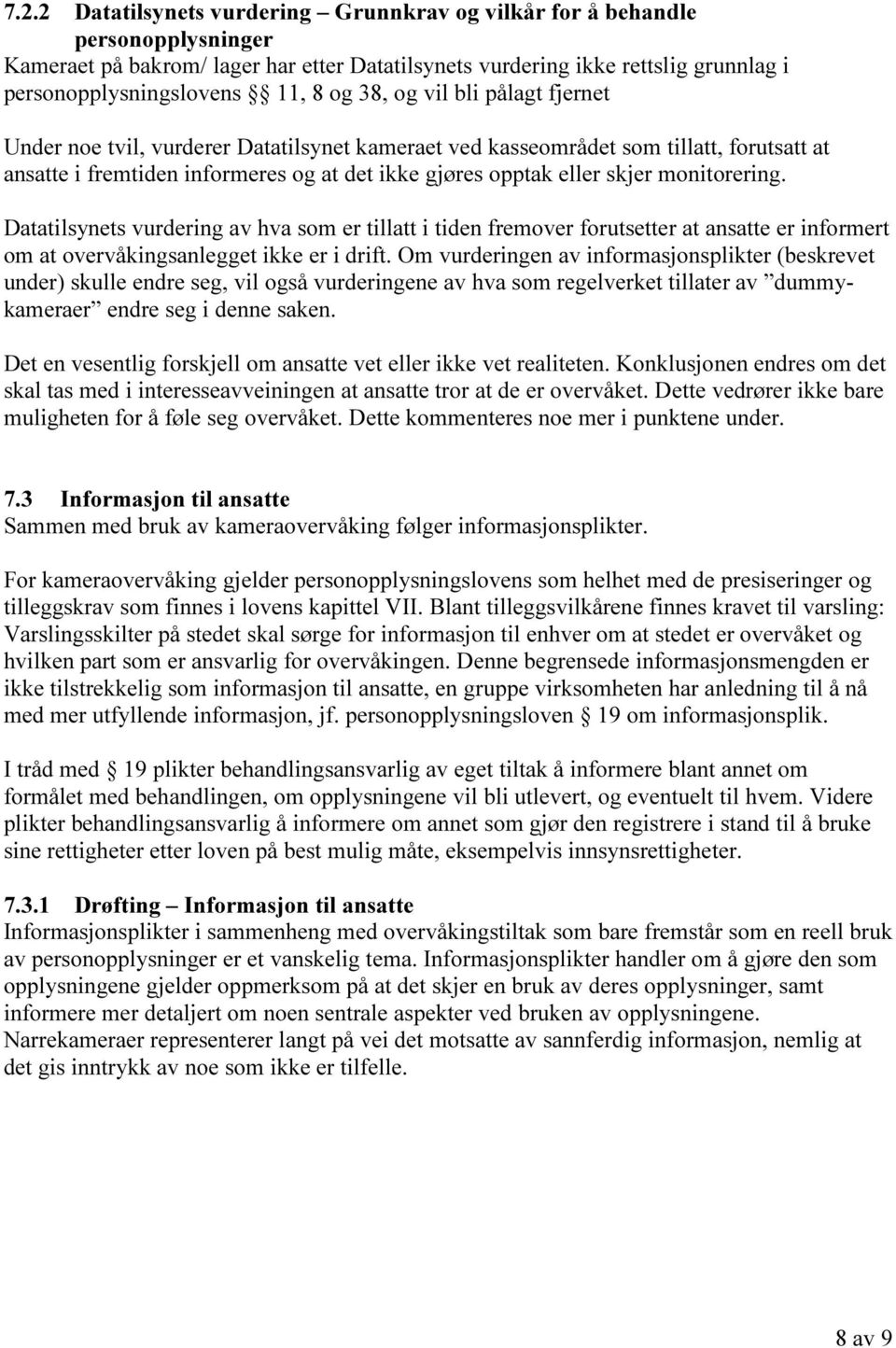 monitorering. Datatilsynets vurdering av hva som er tillatt i tiden fremover forutsetter at ansatte er informert om at overvåkingsanlegget ikke er i drift.