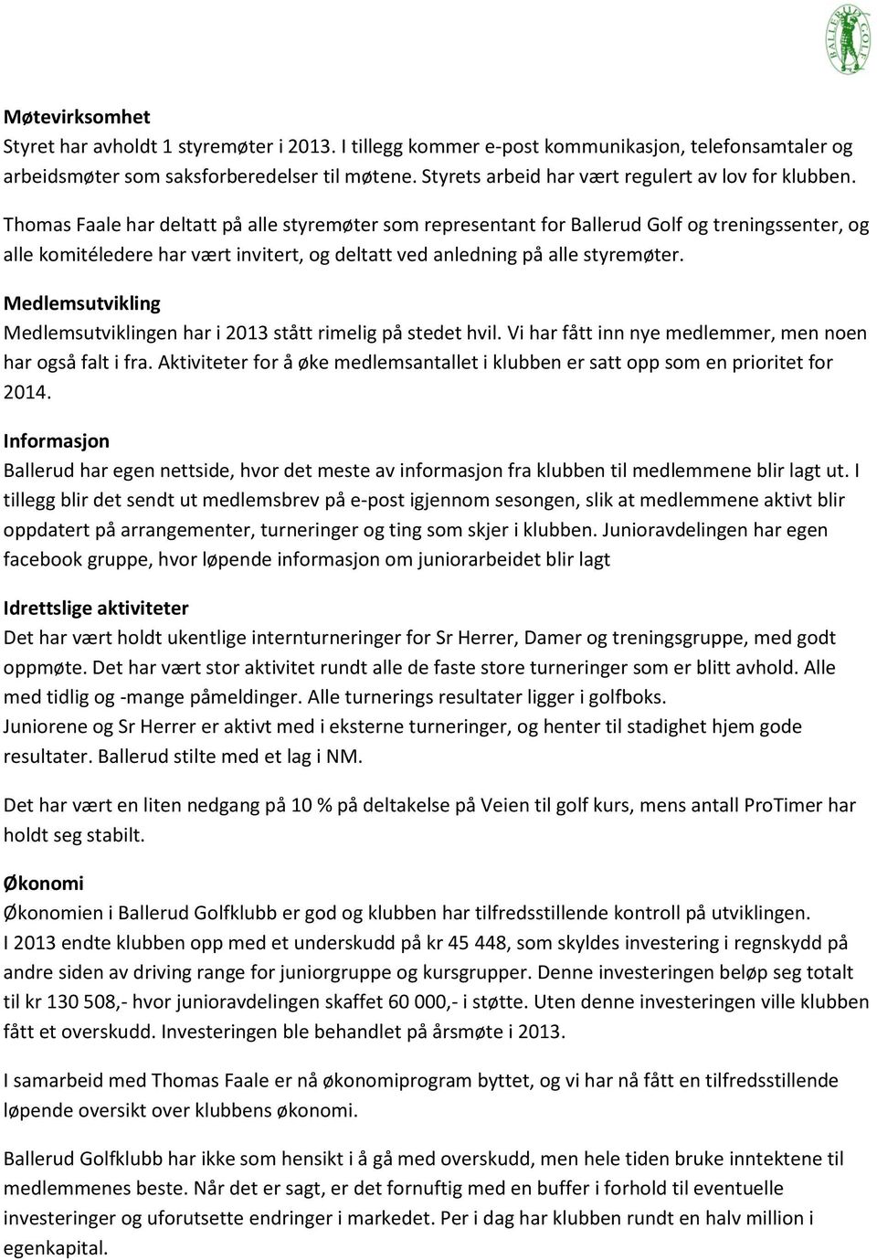 Thomas Faale har deltatt på alle styremøter som representant for Ballerud Golf og treningssenter, og alle komitéledere har vært invitert, og deltatt ved anledning på alle styremøter.