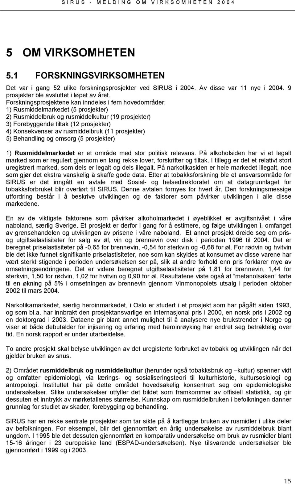 av rusmiddelbruk (11 prosjekter) 5) Behandling og omsorg (5 prosjekter) 1) Rusmiddelmarkedet er et område med stor politisk relevans.