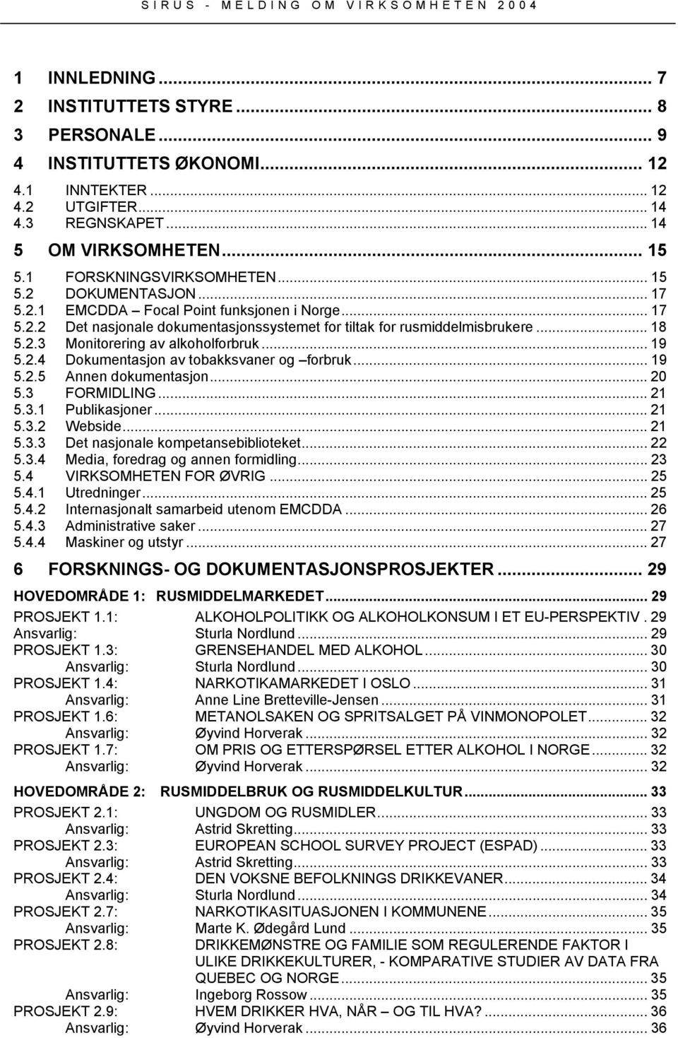 .. 19 5.2.4 Dokumentasjon av tobakksvaner og forbruk... 19 5.2.5 Annen dokumentasjon... 20 5.3 FORMIDLING... 21 5.3.1 Publikasjoner... 21 5.3.2 Webside... 21 5.3.3 Det nasjonale kompetansebiblioteket.