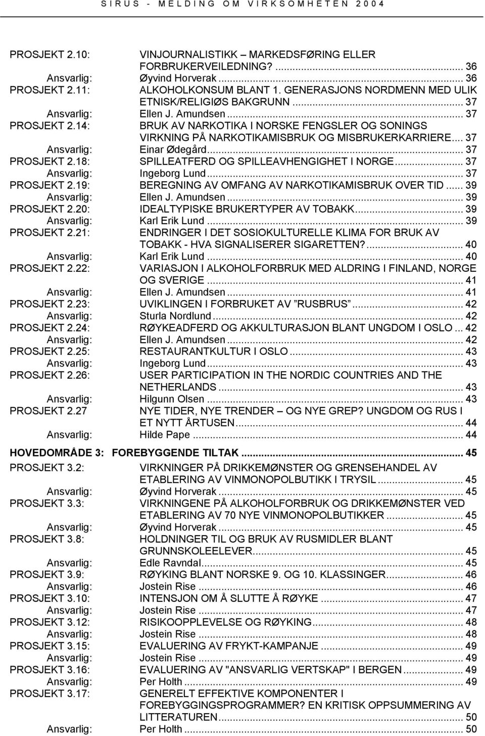 .. 37 Ingeborg Lund... 37 PROSJEKT 2.19: BEREGNING AV OMFANG AV NARKOTIKAMISBRUK OVER TID... 39 Ellen J. Amundsen... 39 PROSJEKT 2.20: IDEALTYPISKE BRUKERTYPER AV TOBAKK... 39 Karl Erik Lund.