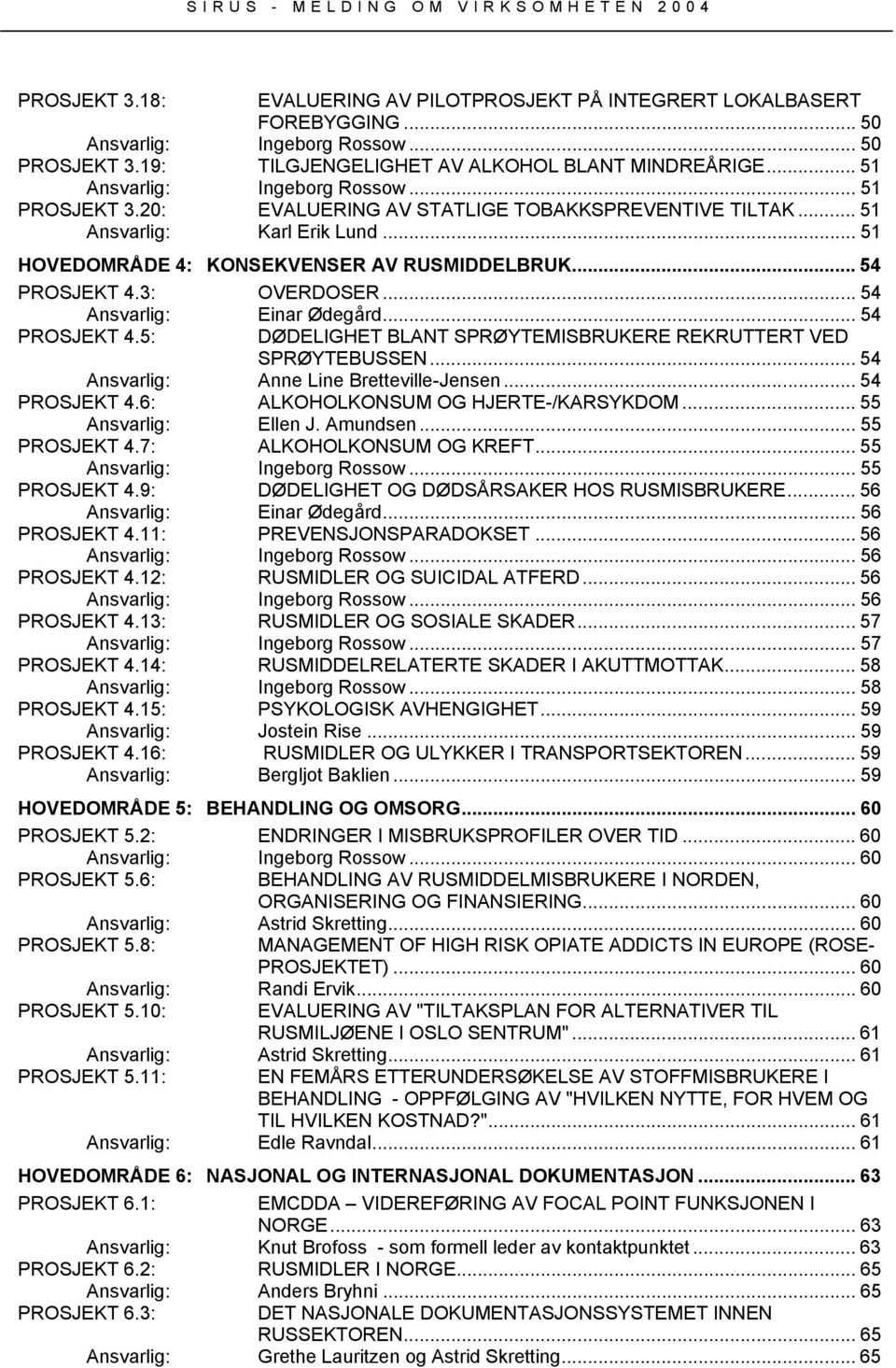 .. 54 PROSJEKT 4.5: DØDELIGHET BLANT SPRØYTEMISBRUKERE REKRUTTERT VED SPRØYTEBUSSEN... 54 Anne Line Bretteville-Jensen... 54 PROSJEKT 4.6: ALKOHOLKONSUM OG HJERTE-/KARSYKDOM... 55 Ellen J. Amundsen.