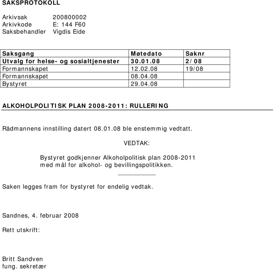 08 Bystyret 29.04.08 ALKOHOLPOLITISK PLAN 2008-2011: RULLERING Rådmannens innstilling datert 08.01.08 ble enstemmig vedtatt.