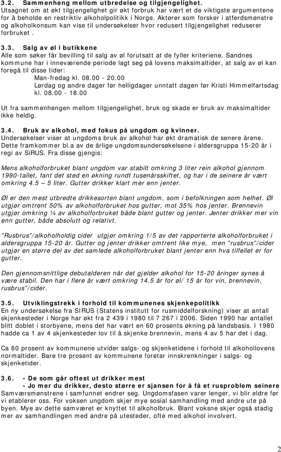 3. Salg av øl i butikkene Alle som søker får bevilling til salg av øl forutsatt at de fyller kriteriene.