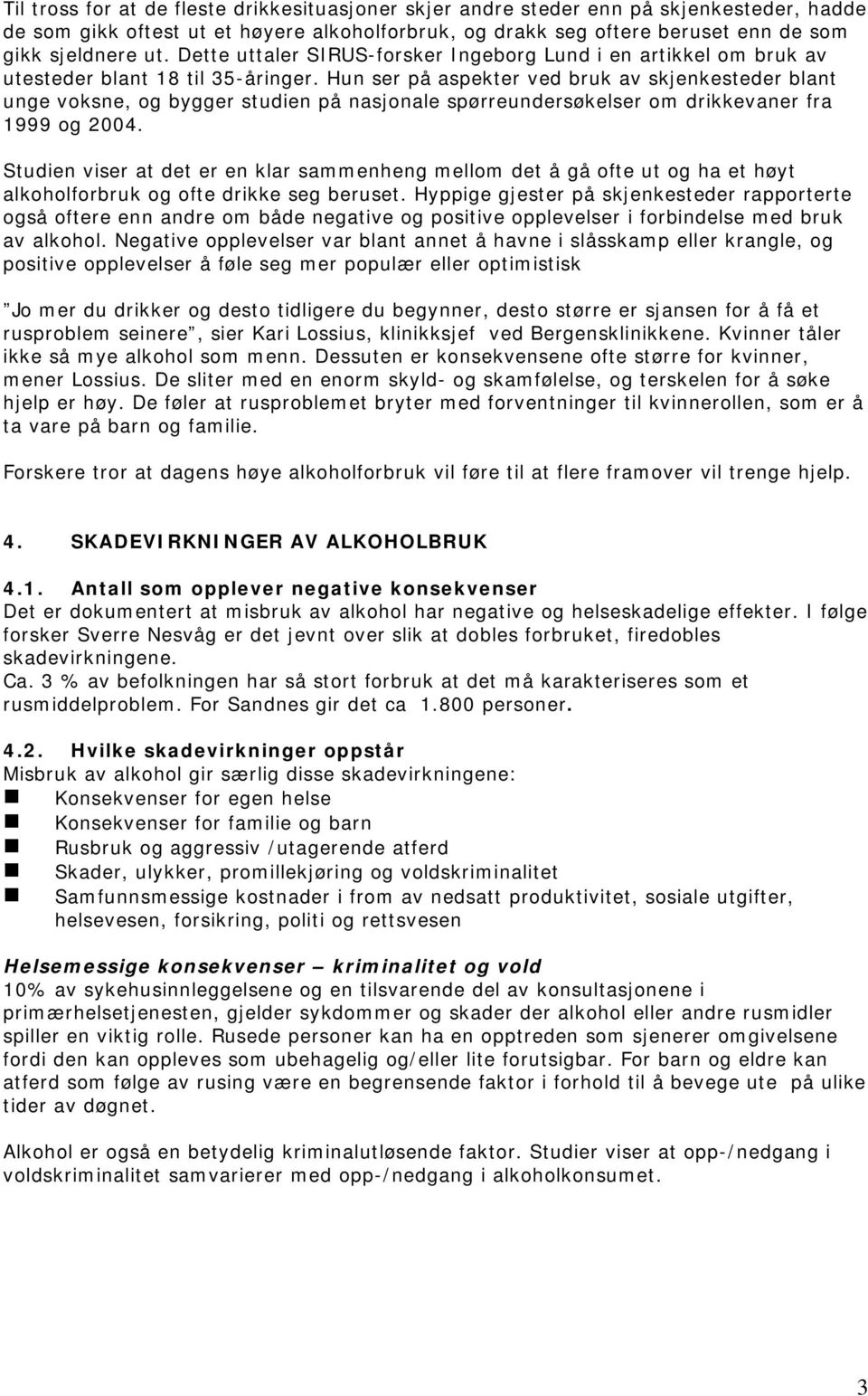 Hun ser på aspekter ved bruk av skjenkesteder blant unge voksne, og bygger studien på nasjonale spørreundersøkelser om drikkevaner fra 1999 og 2004.