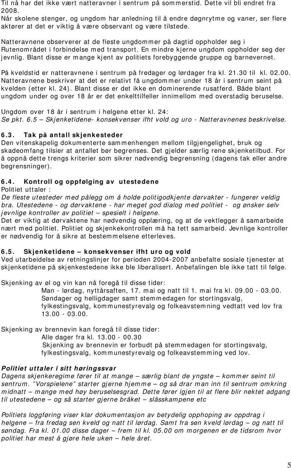 Natteravnene observerer at de fleste ungdommer på dagtid oppholder seg i Rutenområdet i forbindelse med transport. En mindre kjerne ungdom oppholder seg der jevnlig.