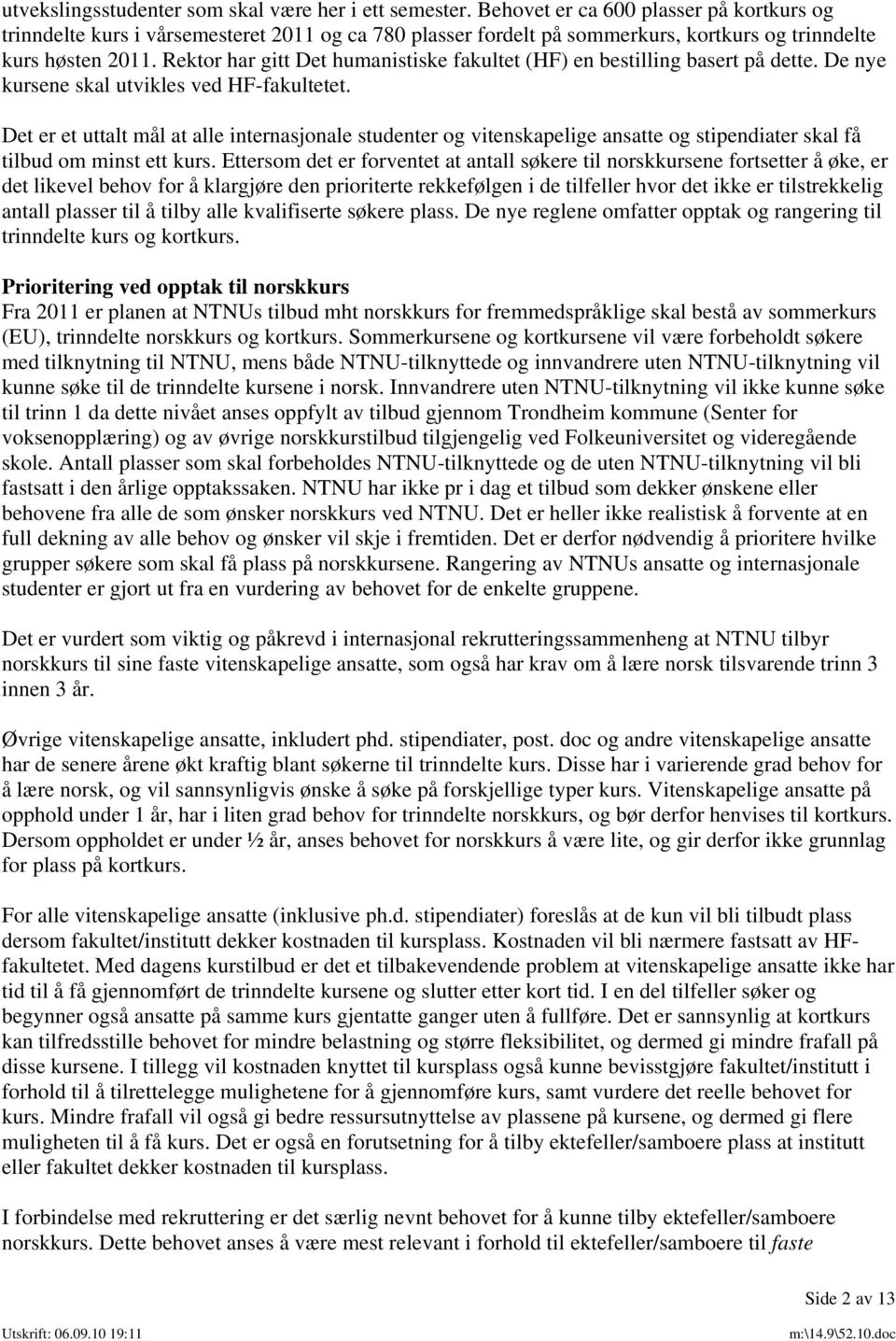 Rektor har gitt Det humanistiske fakultet (HF) en bestilling basert på dette. De nye kursene skal utvikles ved HF-fakultetet.