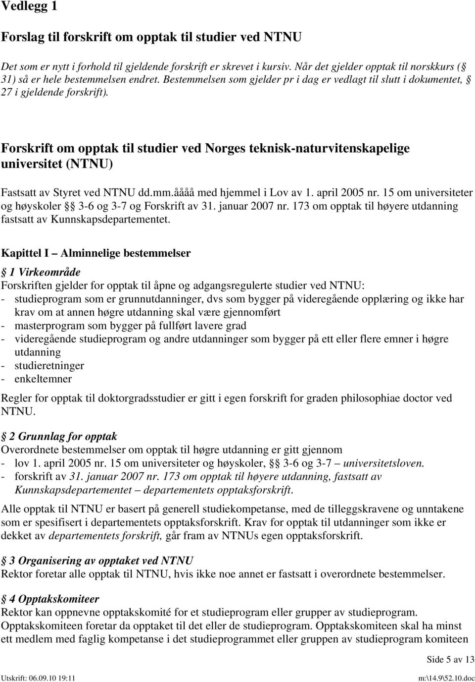 Forskrift om opptak til studier ved Norges teknisk-naturvitenskapelige universitet (NTNU) Fastsatt av Styret ved NTNU dd.mm.åååå med hjemmel i Lov av 1. april 2005 nr.