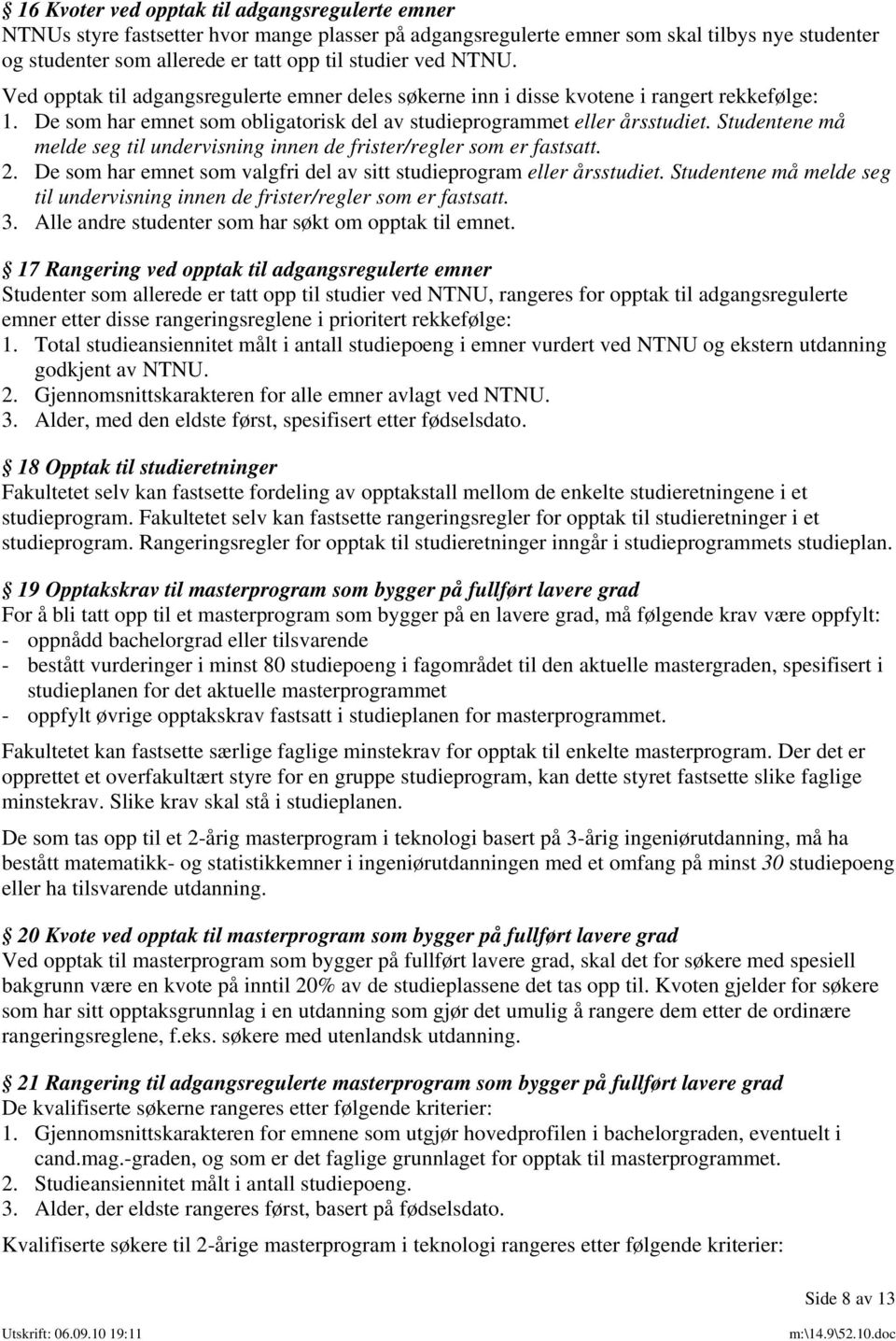 Studentene må melde seg til undervisning innen de frister/regler som er fastsatt. 2. De som har emnet som valgfri del av sitt studieprogram eller årsstudiet.