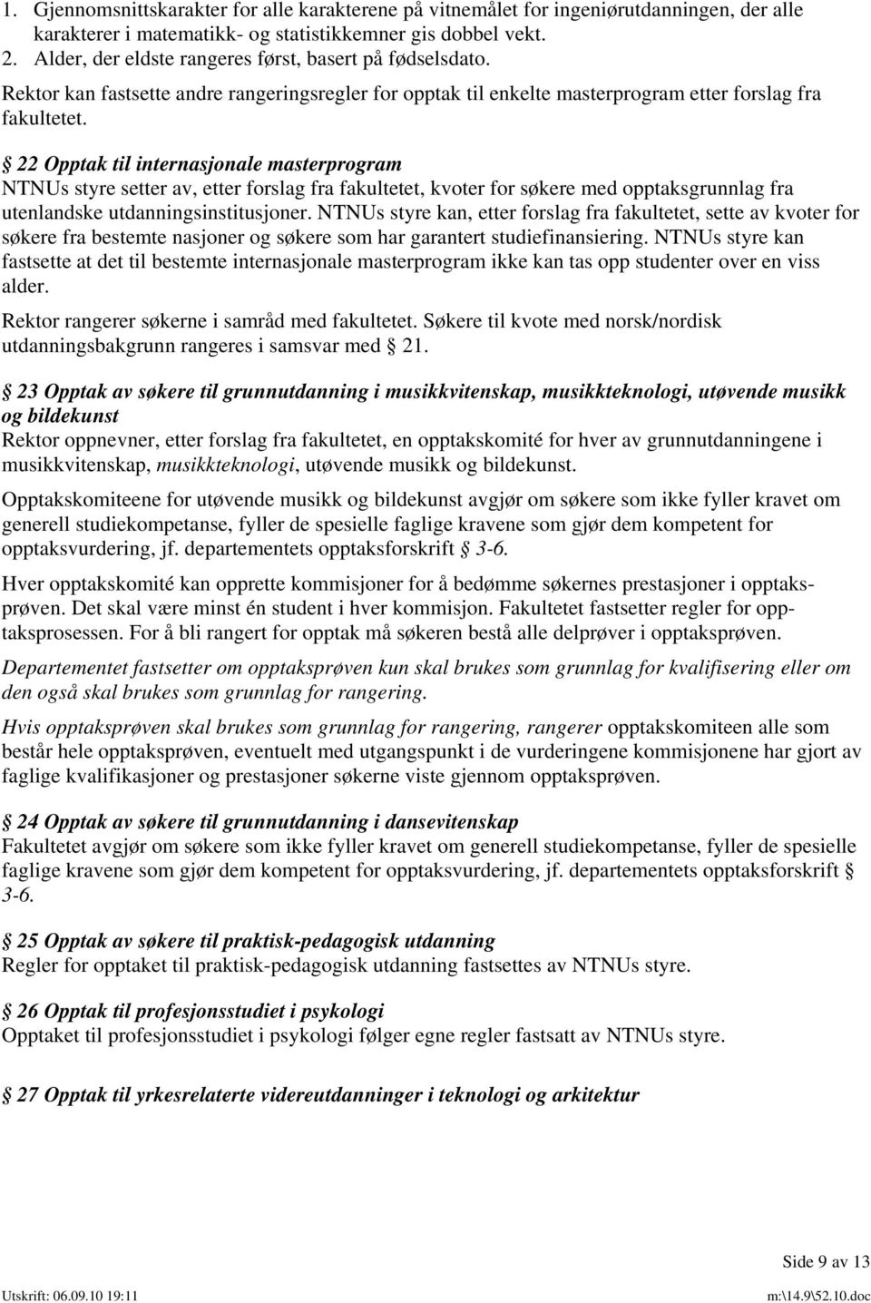 22 Opptak til internasjonale masterprogram NTNUs styre setter av, etter forslag fra fakultetet, kvoter for søkere med opptaksgrunnlag fra utenlandske utdanningsinstitusjoner.