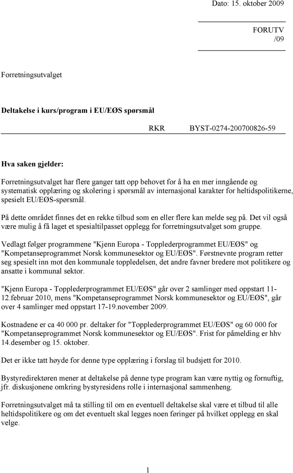 mer inngående og systematisk opplæring og skolering i spørsmål av internasjonal karakter for heltidspolitikerne, spesielt EU/EØS-spørsmål.