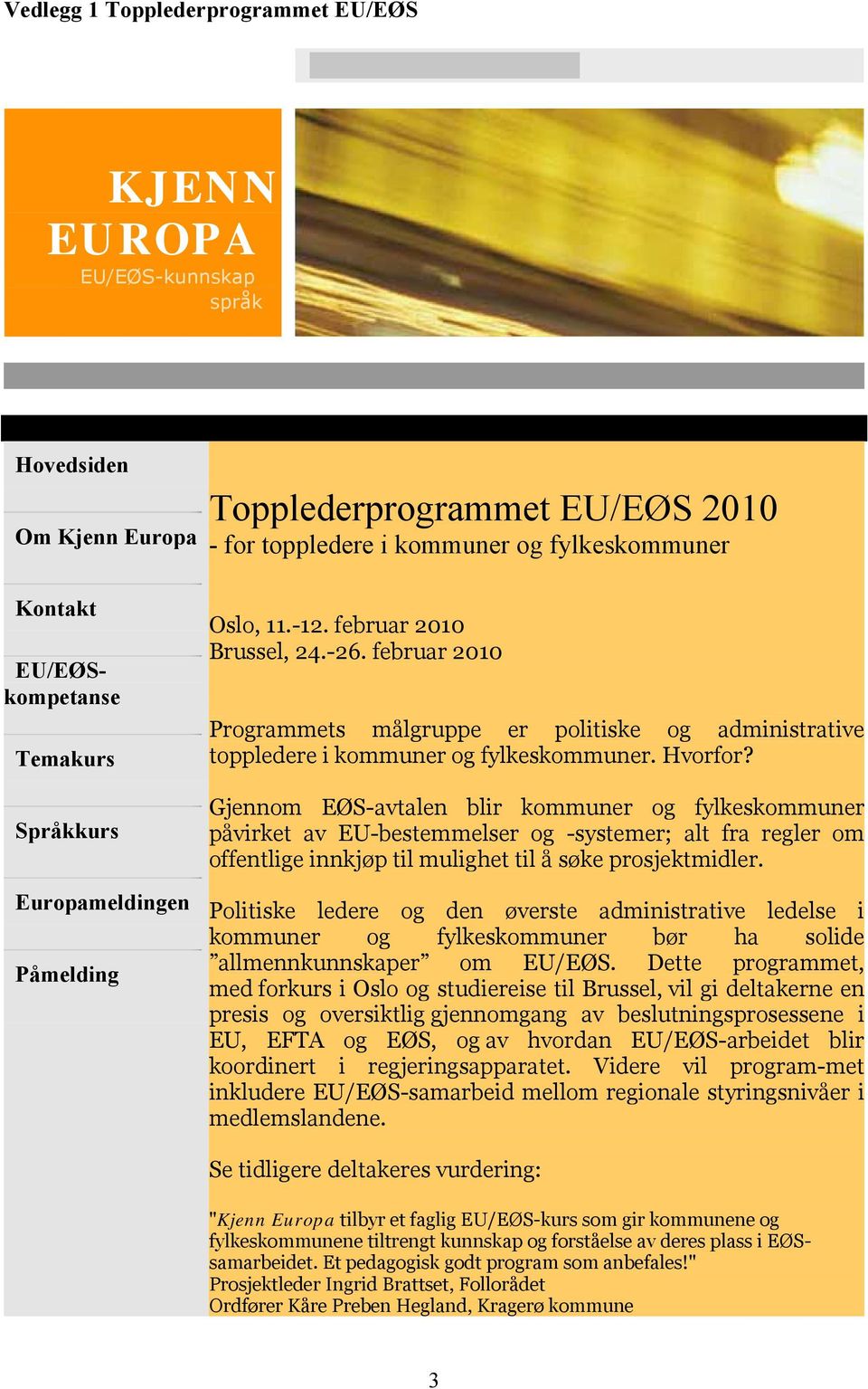 februar 2010 Programmets målgruppe er politiske og administrative toppledere i kommuner og fylkeskommuner. Hvorfor?