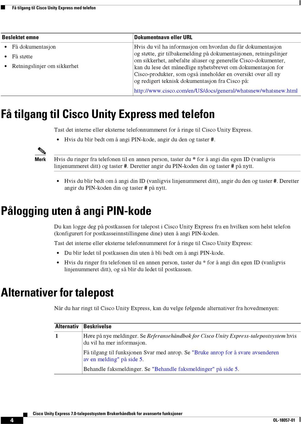 Cisco-produkter, som også inneholder en oversikt over all ny og redigert teknisk dokumentasjon fra Cisco på: http://www.cisco.com/en/us/docs/general/whatsnew/whatsnew.