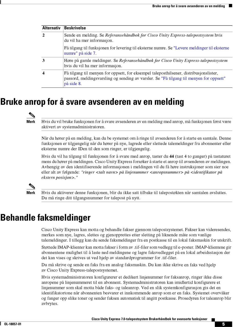 Se Referansehåndbok for Cisco Unity Express-talepostsystem hvis du vil ha mer informasjon.