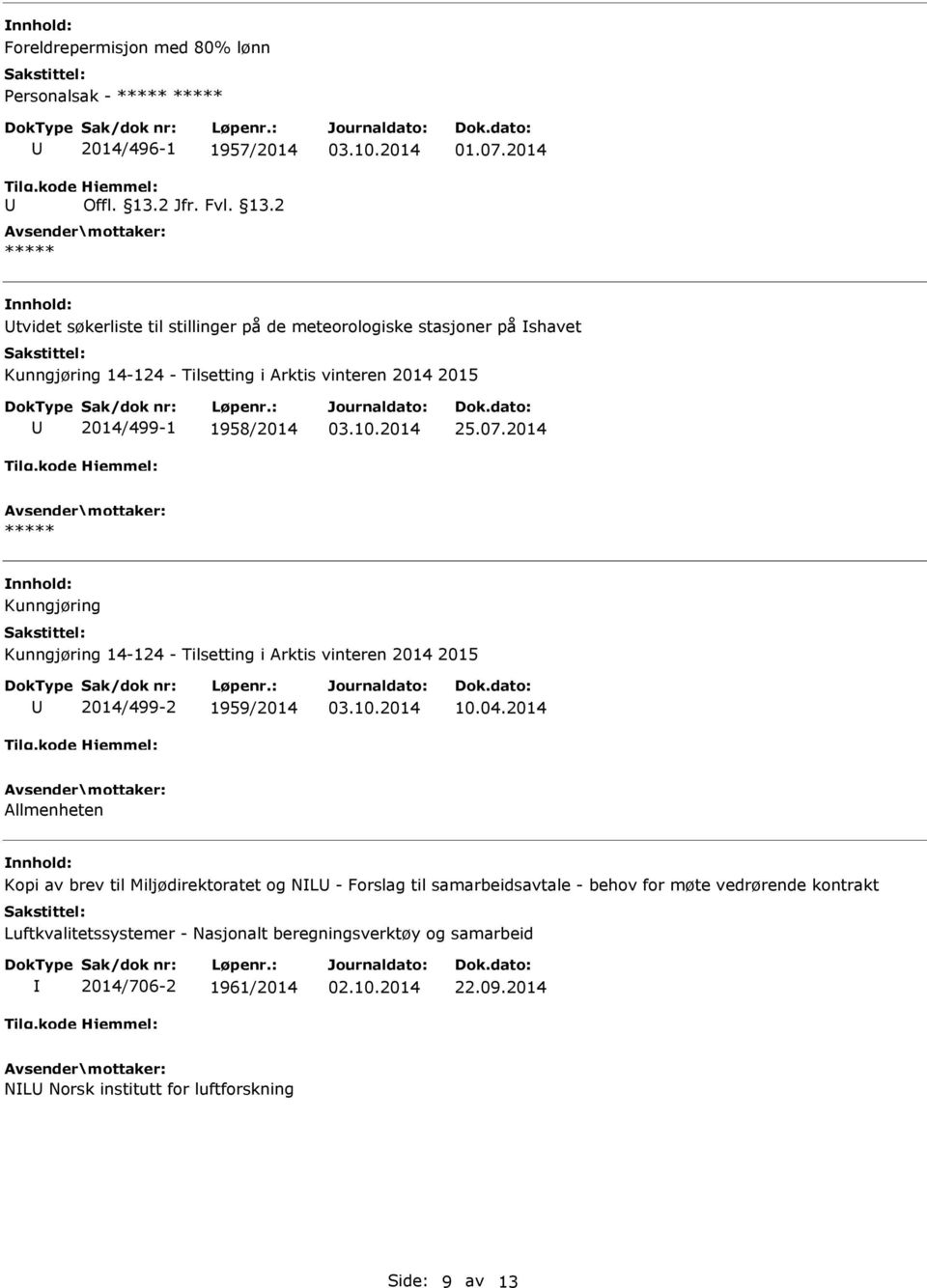 2014/499-1 1958/2014 25.07.2014 Kunngjøring Kunngjøring 14-124 - Tilsetting i Arktis vinteren 2014 2015 2014/499-2 1959/2014 10.04.