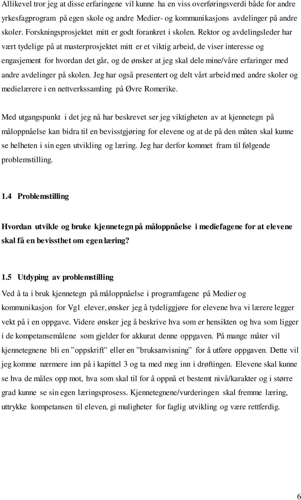 Rektor og avdelingsleder har vært tydelige på at masterprosjektet mitt er et viktig arbeid, de viser interesse og engasjement for hvordan det går, og de ønsker at jeg skal dele mine/våre erfaringer