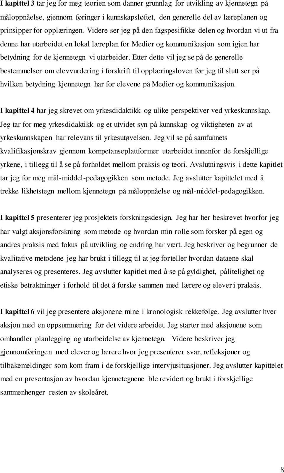 Etter dette vil jeg se på de generelle bestemmelser om elevvurdering i forskrift til opplæringsloven før jeg til slutt ser på hvilken betydning kjennetegn har for elevene på Medier og kommunikasjon.