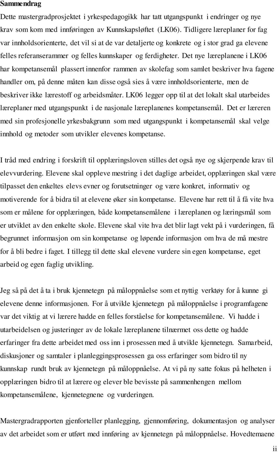 Det nye læreplanene i LK06 har kompetansemål plassert innenfor rammen av skolefag som samlet beskriver hva fagene handler om, på denne måten kan disse også sies å være innholdsorienterte, men de