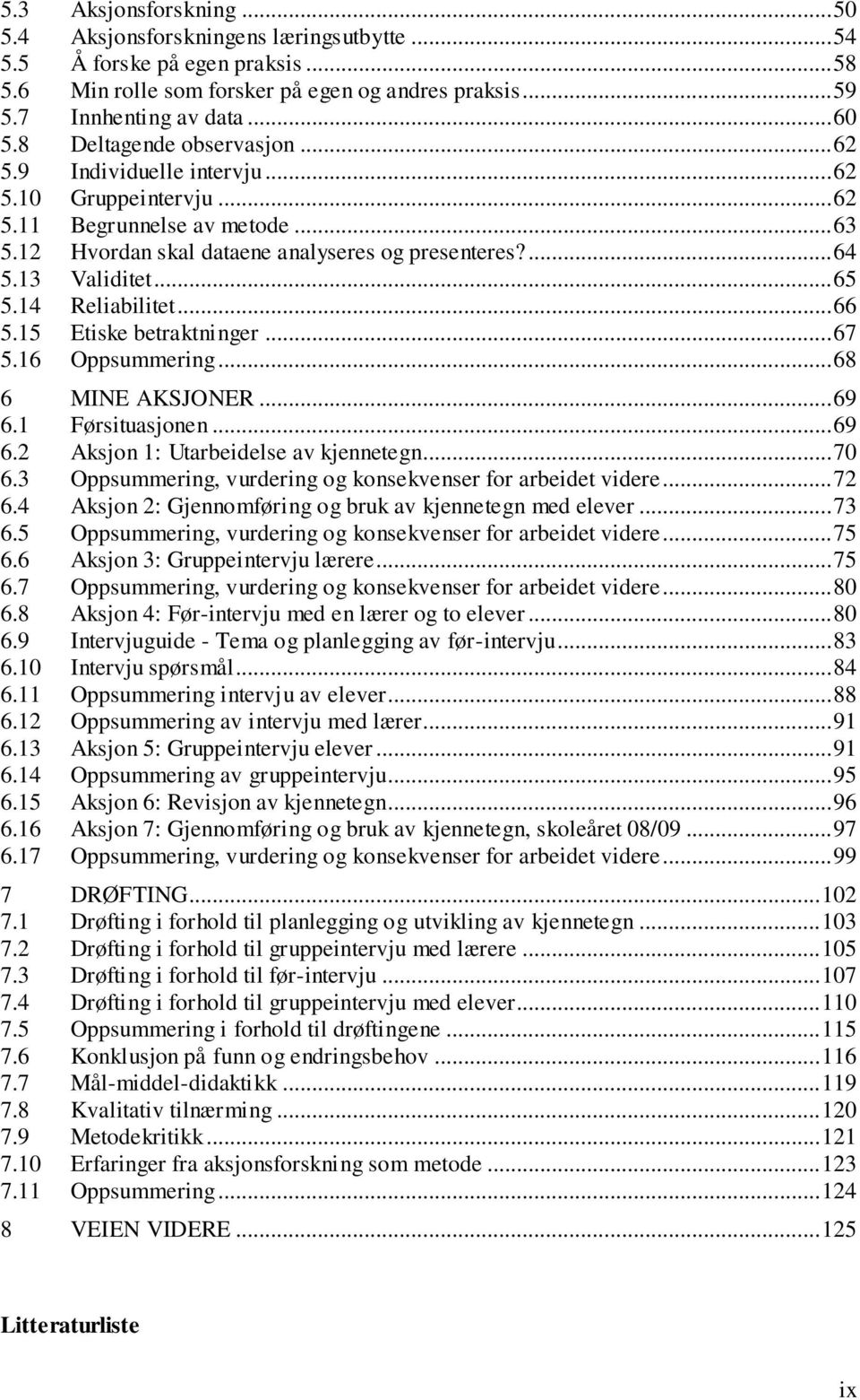 .. 65 5.14 Reliabilitet... 66 5.15 Etiske betraktninger... 67 5.16 Oppsummering... 68 6 MINE AKSJONER... 69 6.1 Førsituasjonen... 69 6.2 Aksjon 1: Utarbeidelse av kjennetegn... 70 6.