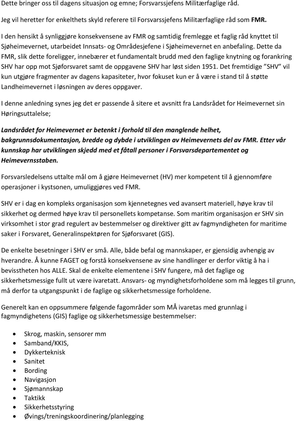 Dette da FMR, slik dette foreligger, innebærer et fundamentalt brudd med den faglige knytning og forankring SHV har opp mot Sjøforsvaret samt de oppgavene SHV har løst siden 1951.