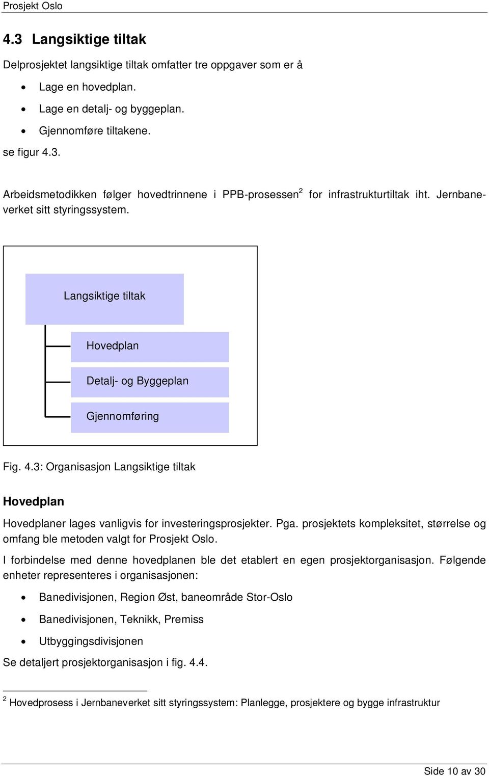 3: Organisasjon Langsiktige tiltak Hovedplan Hovedplaner lages vanligvis for investeringsprosjekter. Pga. prosjektets kompleksitet, størrelse og omfang ble metoden valgt for Prosjekt Oslo.