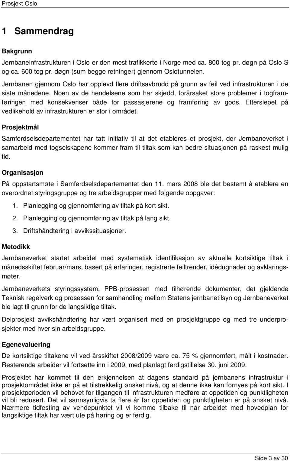 Noen av de hendelsene som har skjedd, forårsaket store problemer i togframføringen med konsekvenser både for passasjerene og framføring av gods.